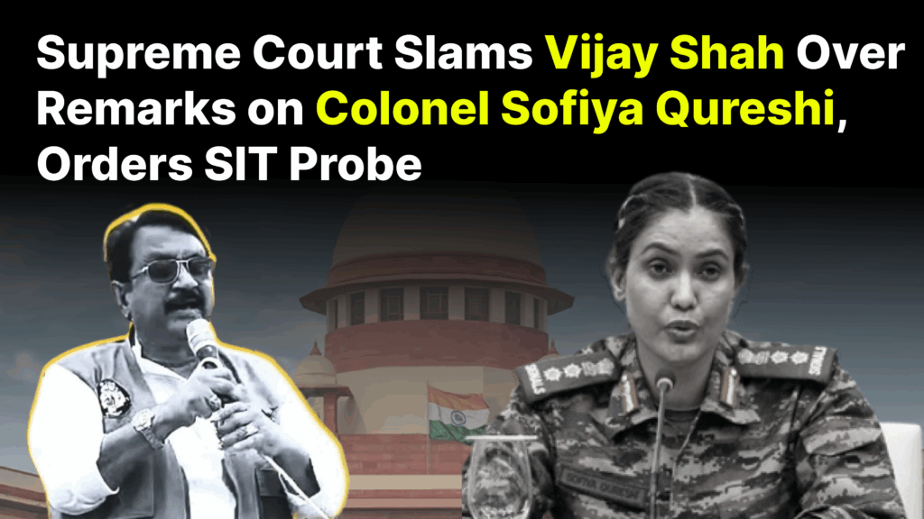 Entire Nation Is Shamed”: Supreme Court Slams MP Minister Vijay Shah Over Derogatory Remarks Against Colonel Sofiya Qureshi, Orders SIT Probe